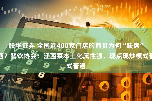 联华证券 全国近400家门店的西贝为何“缺席”江西？餐饮协会：江西菜本土化属性强，现点现炒模式普遍